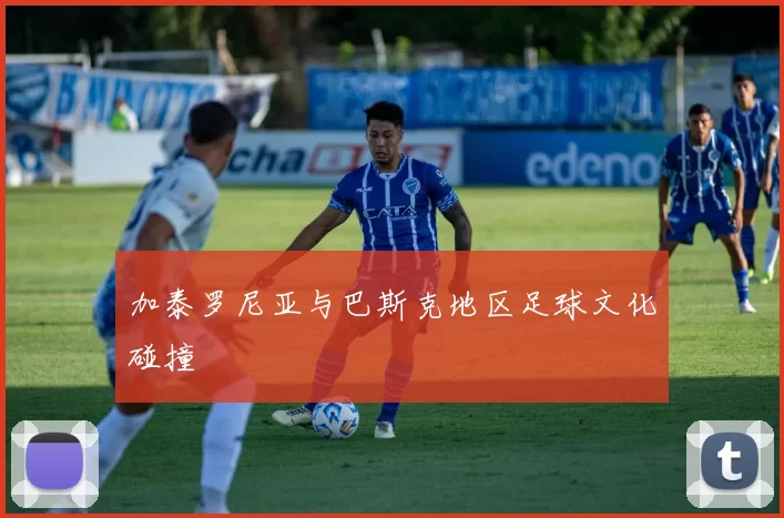 加泰罗尼亚与巴斯克地区足球文化碰撞