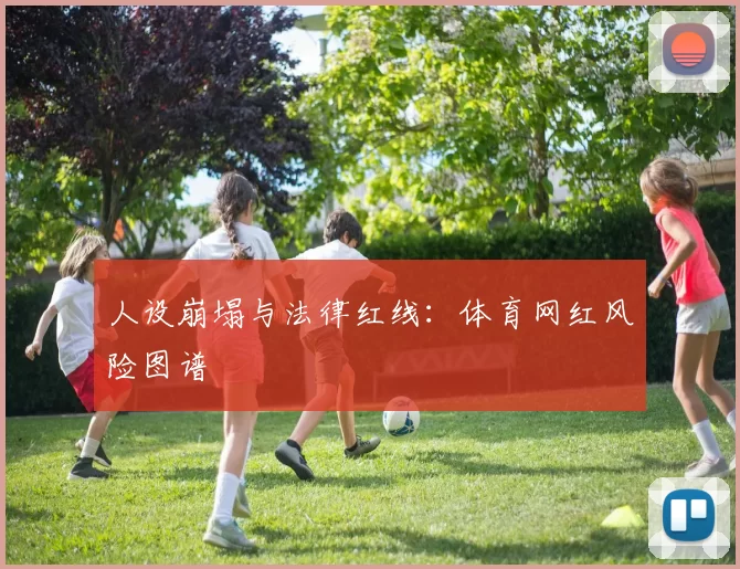 人设崩塌与法律红线：体育网红风险图谱