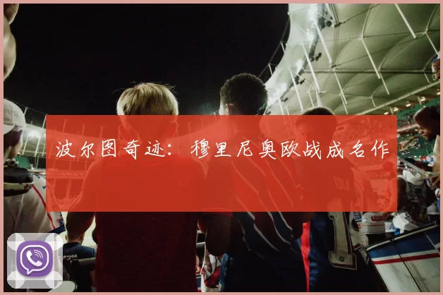 波尔图奇迹：穆里尼奥欧战成名作