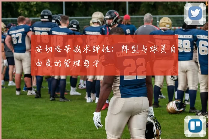 安切洛蒂战术弹性：阵型与球员自由度的管理哲学