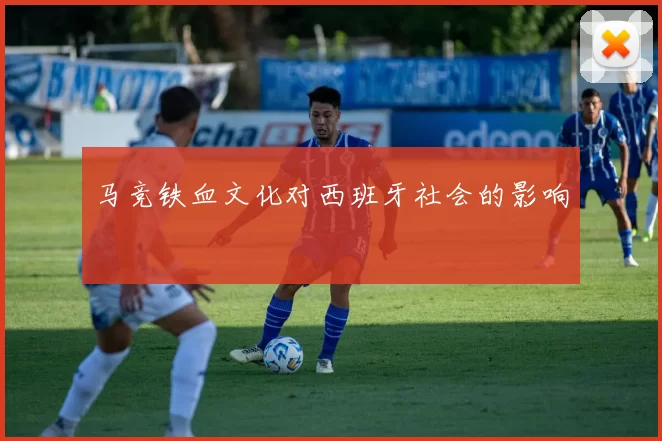马竞铁血文化对西班牙社会的影响